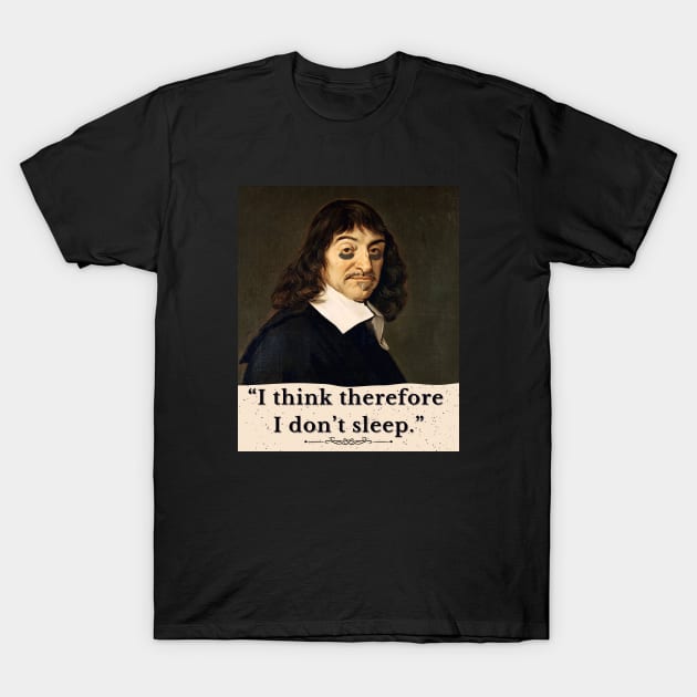 I Think Therefore I Don't Sleep T-Shirt by Binsy